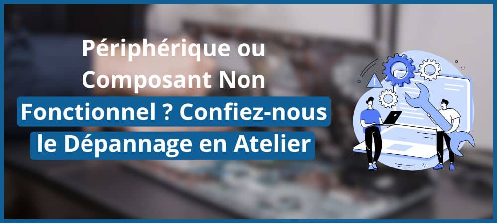 Périphérique ou Composant Non Fonctionnel ? Confiez-nous le Dépannage en Atelier